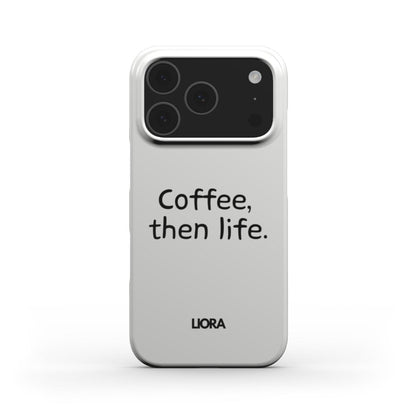 Coffee, then life - Snap Phone Case